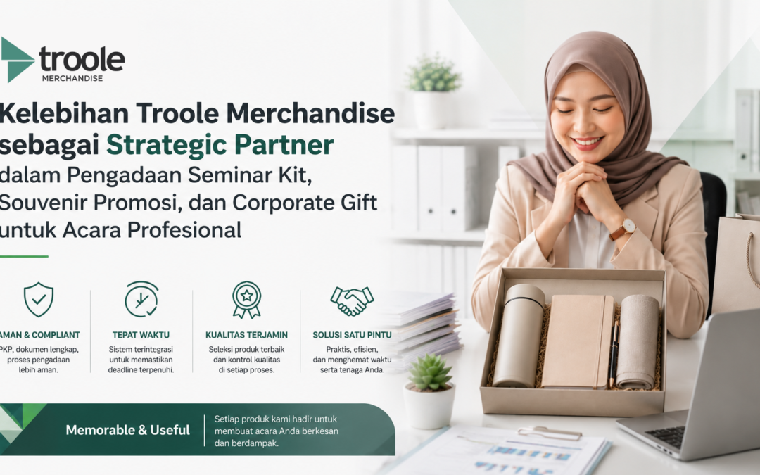 Kelebihan Troole Merchandise sebagai Strategic Partner dalam Pengadaan Seminar Kit, Souvenir Promosi, dan Corporate Gift untuk Acara Profesional